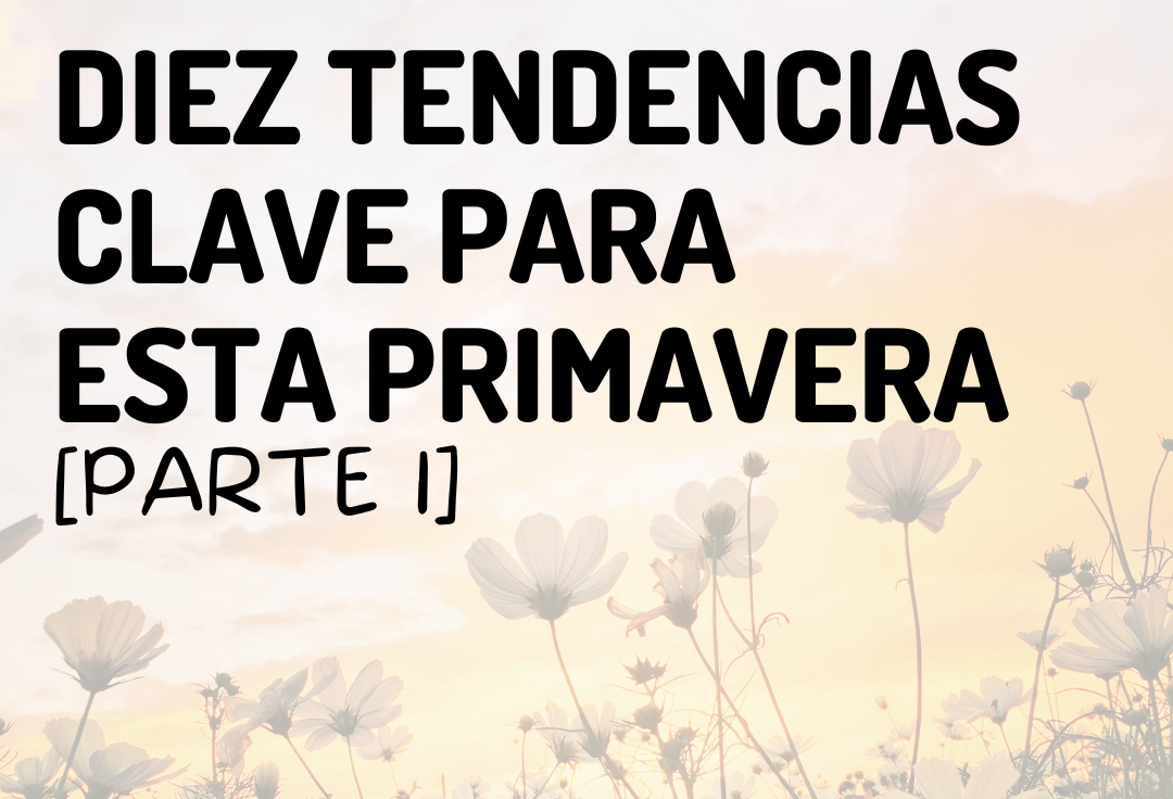 10 tendencias clave para esta primavera (I)