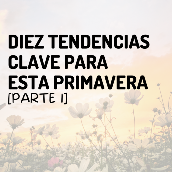 10 tendencias clave para esta primavera (I)